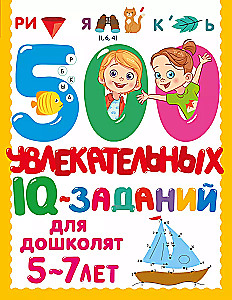 500 увлекательных IQ- заданий для дошколят. 5-7 лет