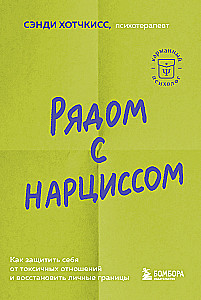 Рядом с нарциссом. Как защитить себя от токсичных отношений и восстановить личные границы