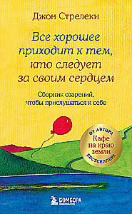 Все хорошее приходит к тем, кто следует за своим сердцем. Cборник озарений, чтобы прислушаться к себе