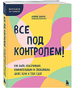 Все под контролем! Как быть усидчивым, внимательным и спокойным, даже если у тебя СДВГ