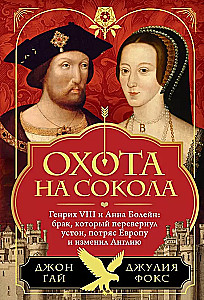 Die Jagd auf den Falken. Heinrich VIII. und Anne Boleyn: Eine Ehe, die die Fundamente erschütterte, Europa erschütterte und veränderte