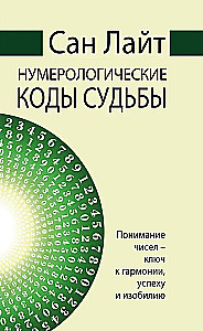 Сан Лайт. Нумерологические коды судьбы. Понимание чисел-ключ к гармонии, успеху и изобилию