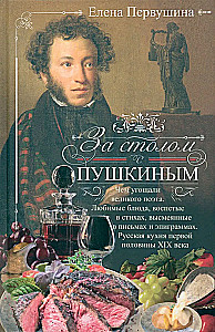 Am Tisch mit Puschkin. Was der große Dichter zu essen bekam. Lieblingsgerichte, die in Versen besungen, in Briefen und Epigrammen verspottet wurden. Russische Küche der ersten Hälfte des 19. Jahrhunderts