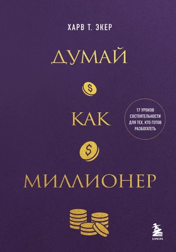 Думай как миллионер. 17 уроков состоятельности для тех, кто готов разбогатеть