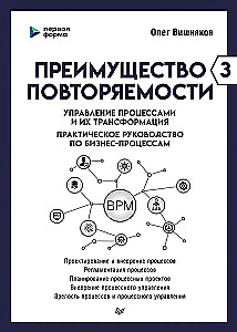 Преимущество повторяемости 3. Управление процессами и их трансформация. Практическое руководство по бизнес-процессам