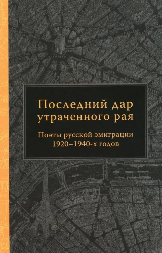 Das letzte Geschenk des verlorenen Paradieses. Dichter der russischen Emigration der 1920er-1940er Jahre