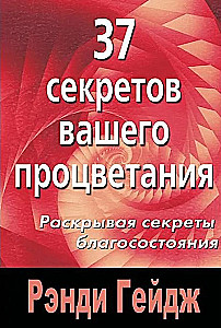 37 секретов вашего процветания. Раскрывая секреты благосостояния