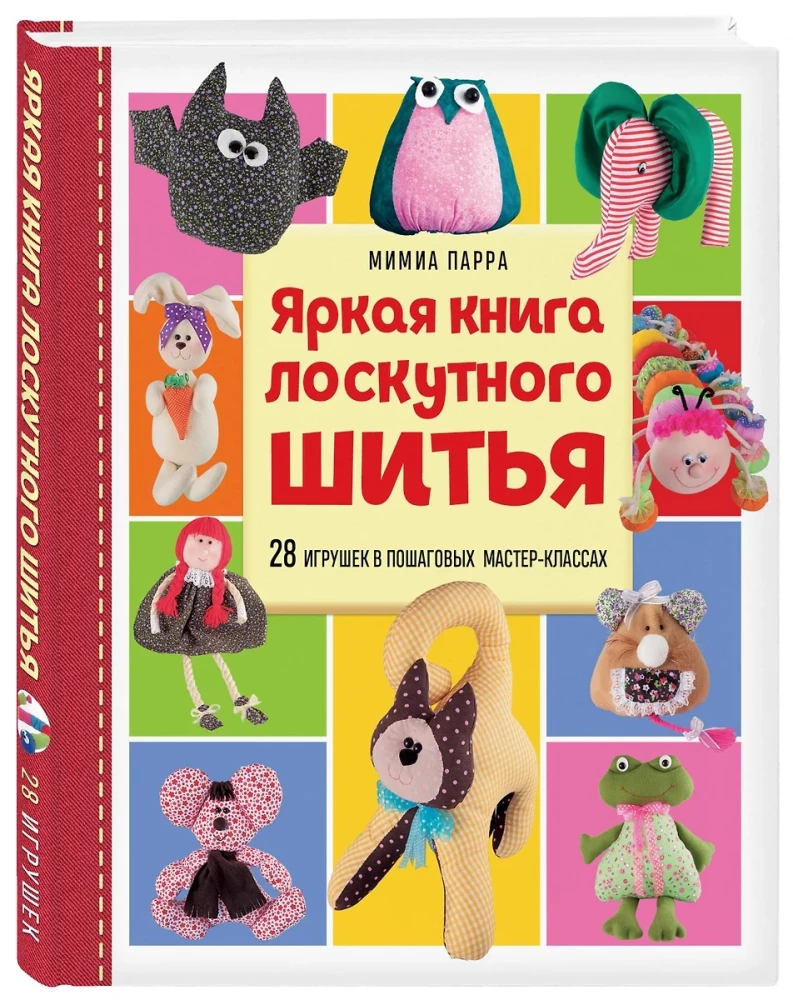 Яркая книга лоскутного шитья. 28 игрушек в пошаговых мастер-классах