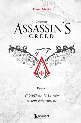 Die Geheimnisse von Assassin's Creed. Buch 1. Von 2007 bis 2014: Aufstieg des Franchises