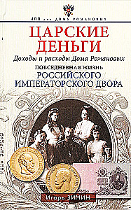 Царские деньги. Доходы и расходы Дома Романовых. Повседневная жизнь Российского императорского двора