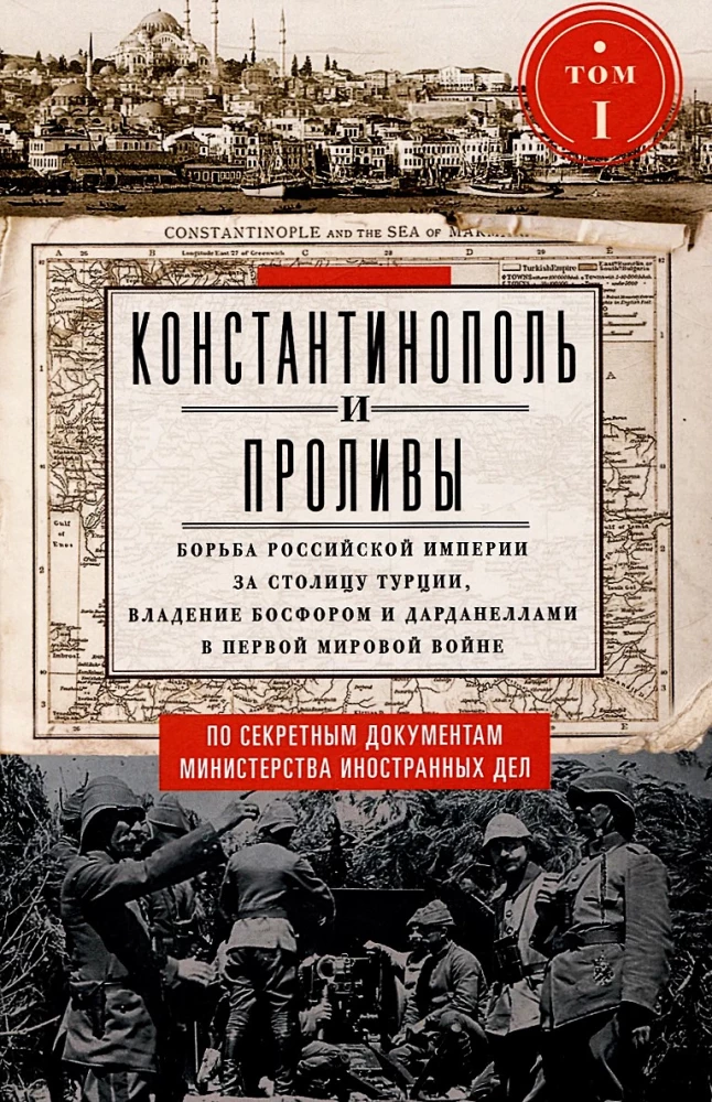 Константинополь и Проливы. Борьба Российской империи за столицу Турции, владение Босфором и Дарданеллами в Первой мировой войне. Том1