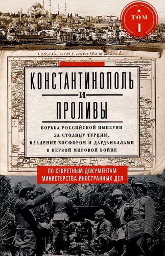 Konstantinopel und die Dardanellen. Der Kampf des Russischen Reiches um die Hauptstadt der Türkei, die Kontrolle über den Bosporus und die Dardanellen im Ersten Weltkrieg. Band 1