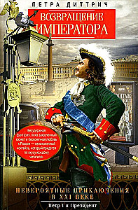 Die Rückkehr des Kaisers. Unglaubliche Abenteuer im 21. Jahrhundert. Peter I. und der Präsident